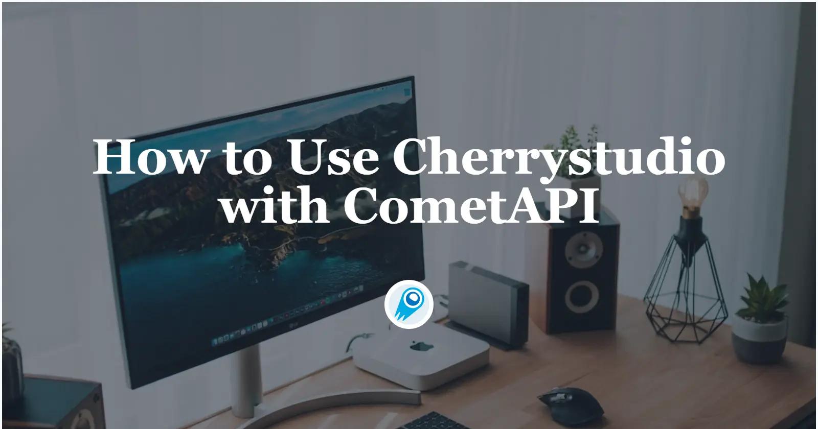 How to Use Cherrystudio with CometAPI