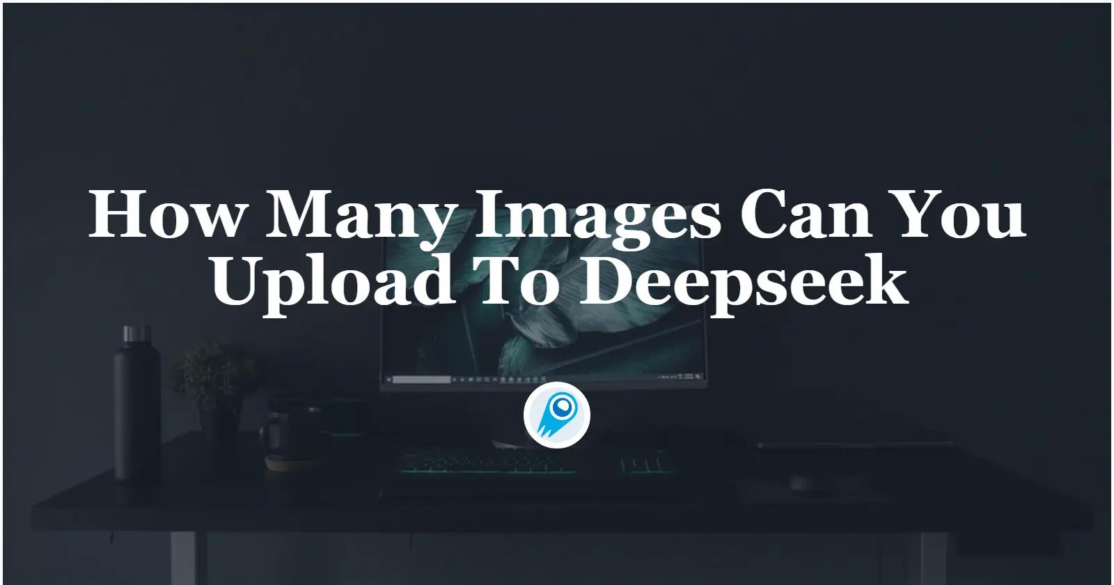 How Many Images Can You Upload To Deepseek