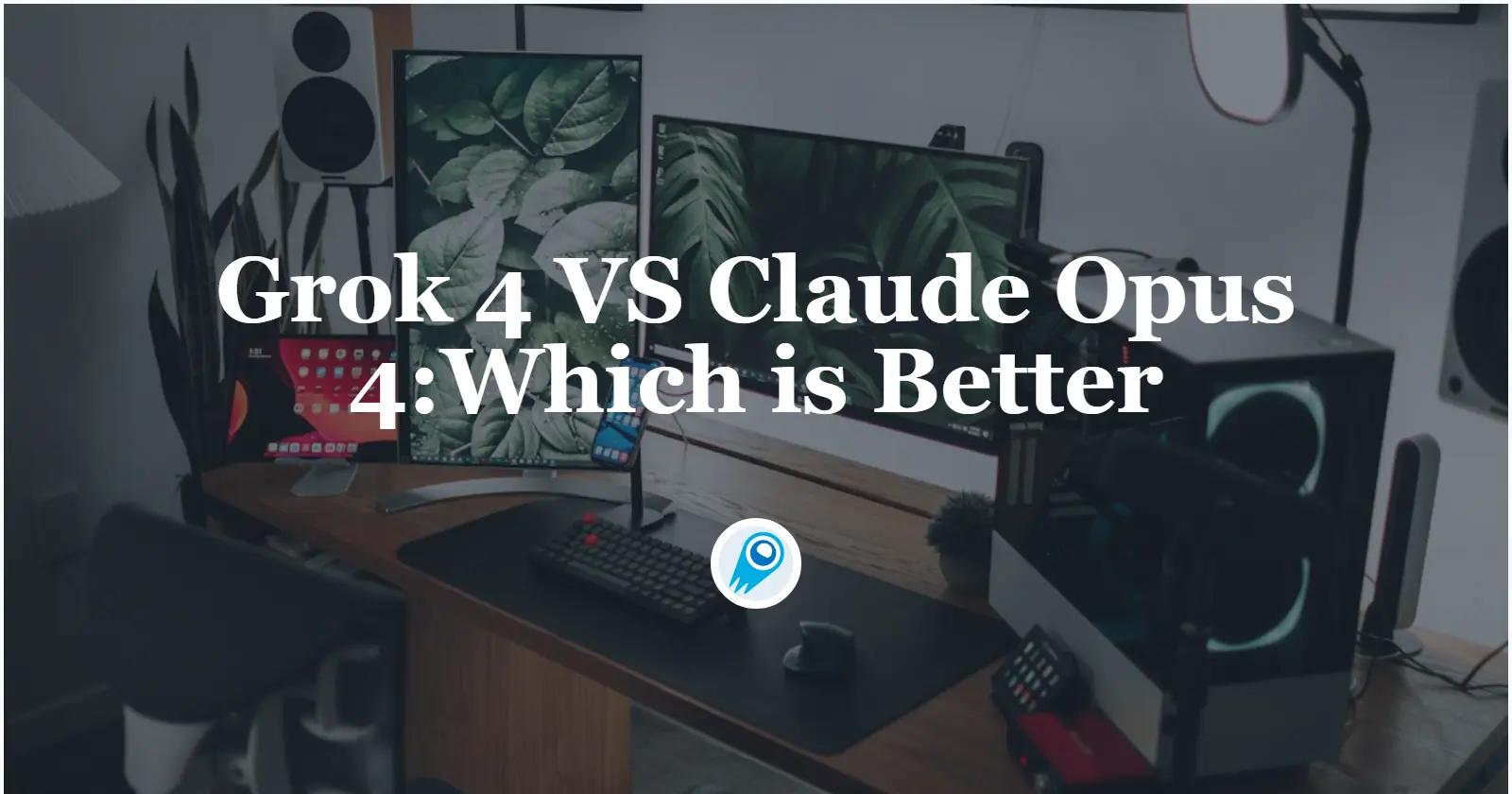Grok 4 VS Claude Opus 4: Which is Better?