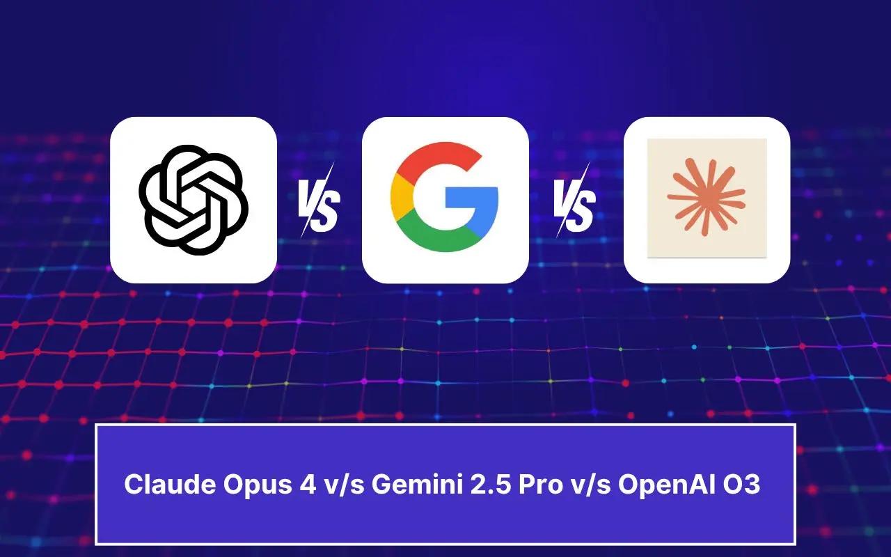 O3 vs Claude Opus 4 vs Gemini 2.5 Pro: A Detailed Comparison
