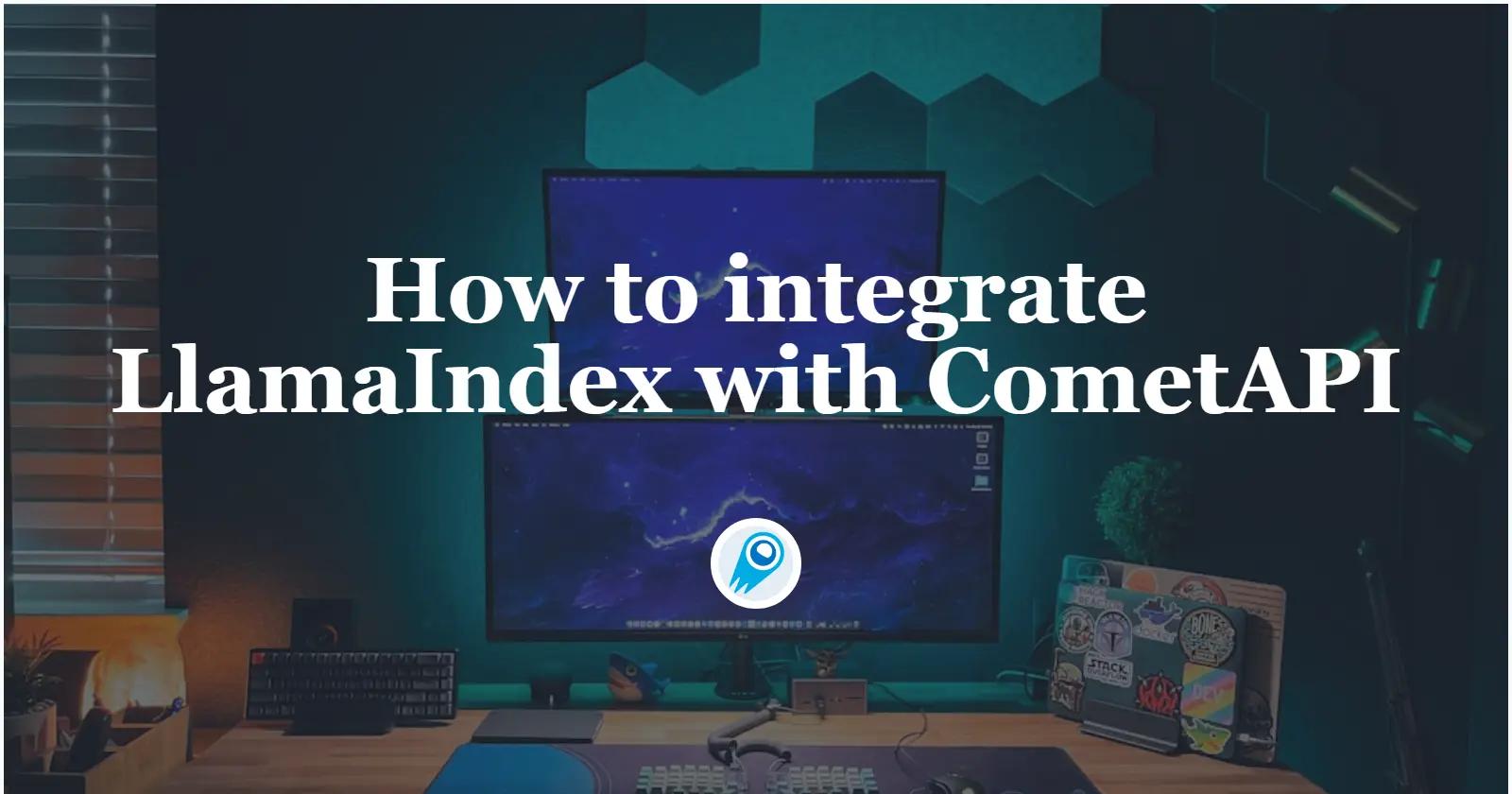 How to integrate LlamaIndex with CometAPI