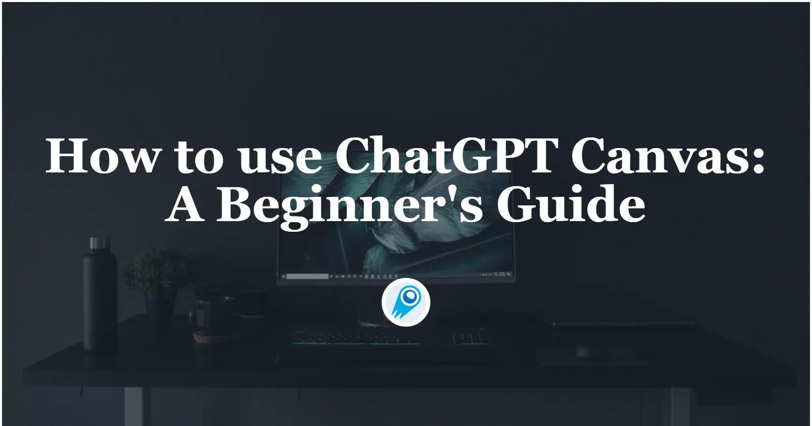 How to use ChatGPT Canvas: A Beginner’s Guide