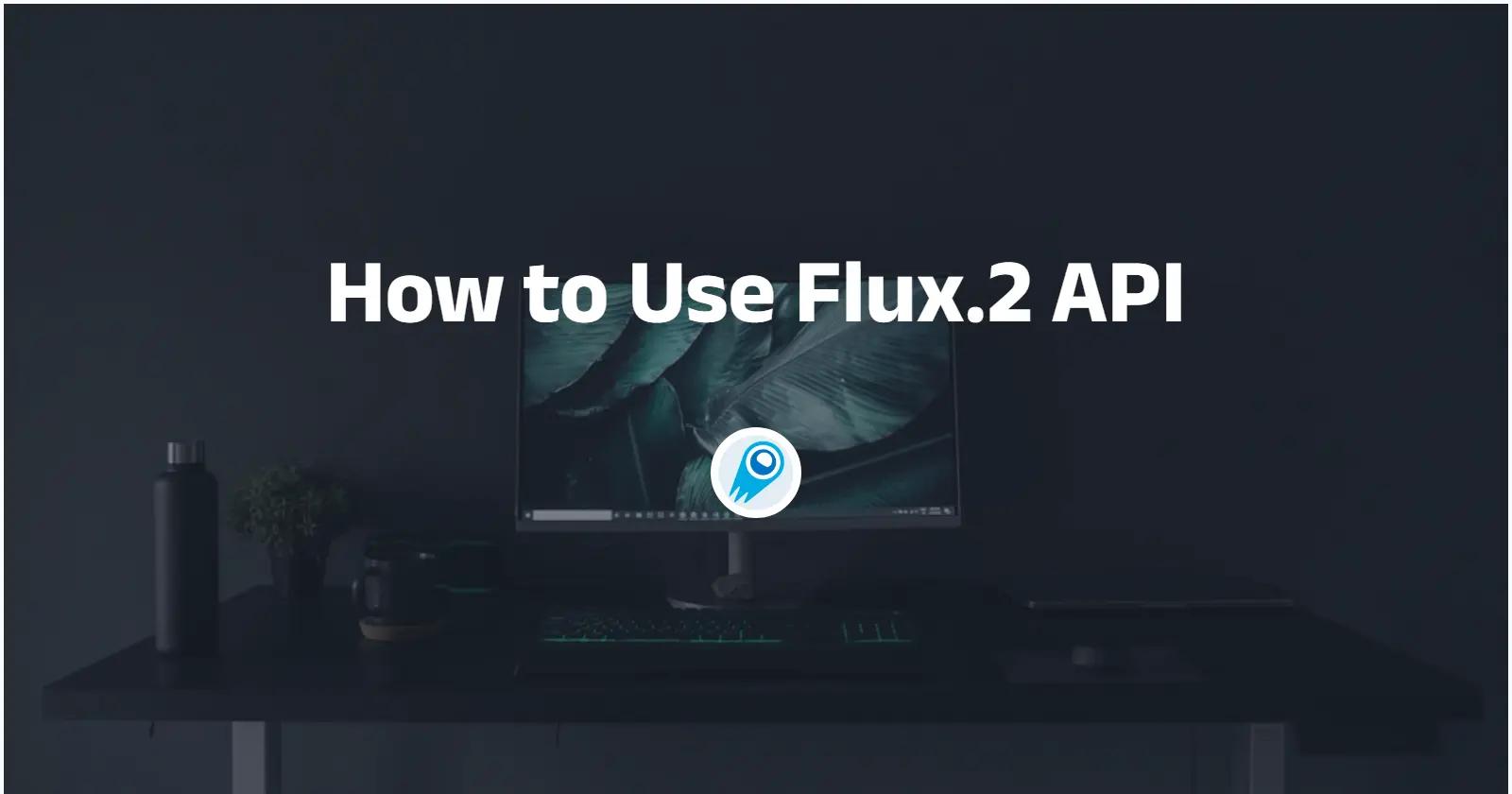 How to Use Flux.2 API? All You Need to Know