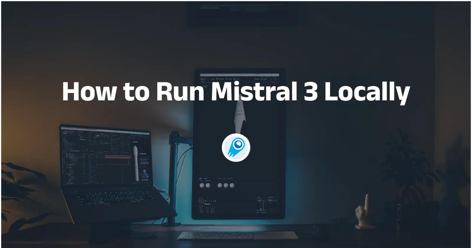 How to Run Mistral 3 Locally