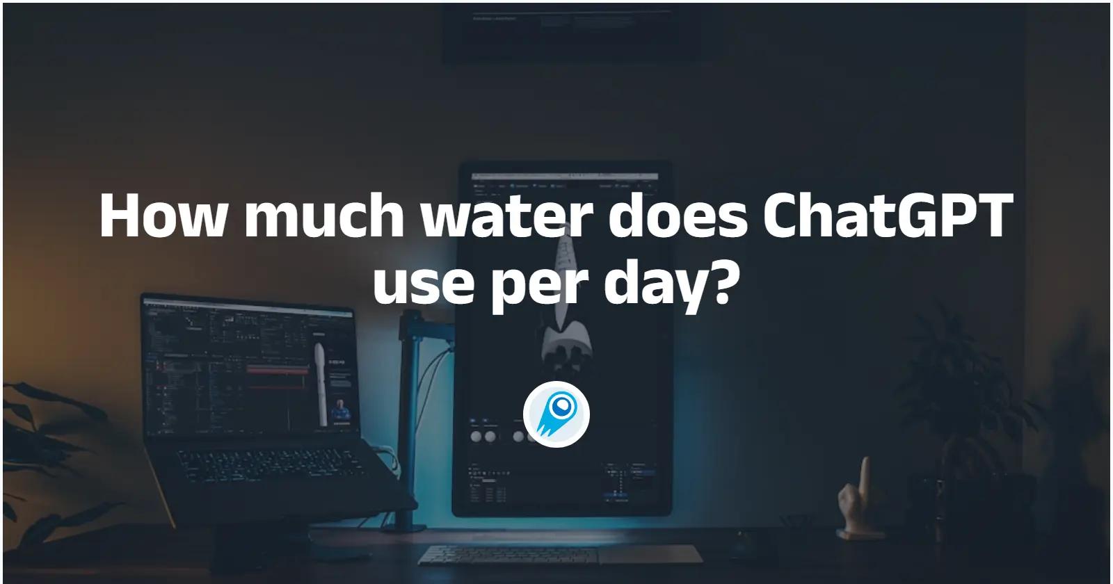 How much water does ChatGPT use per day?