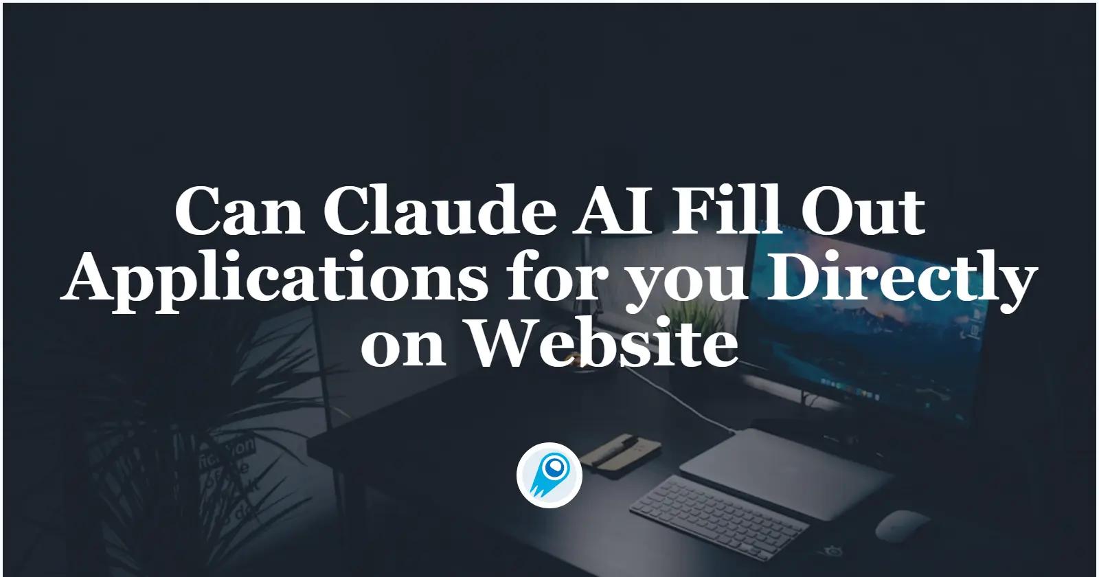 Can Claude AI Fill Out Applications for you Directly on Website