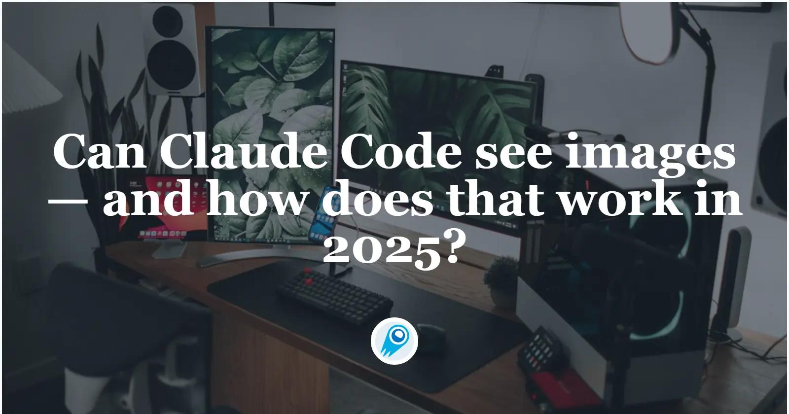 Can Claude Code see images— and how does that work in 2025?