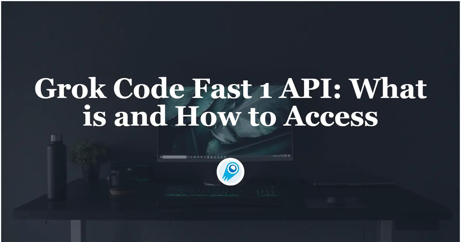 Grok Code Fast 1 API: What is and How to Access