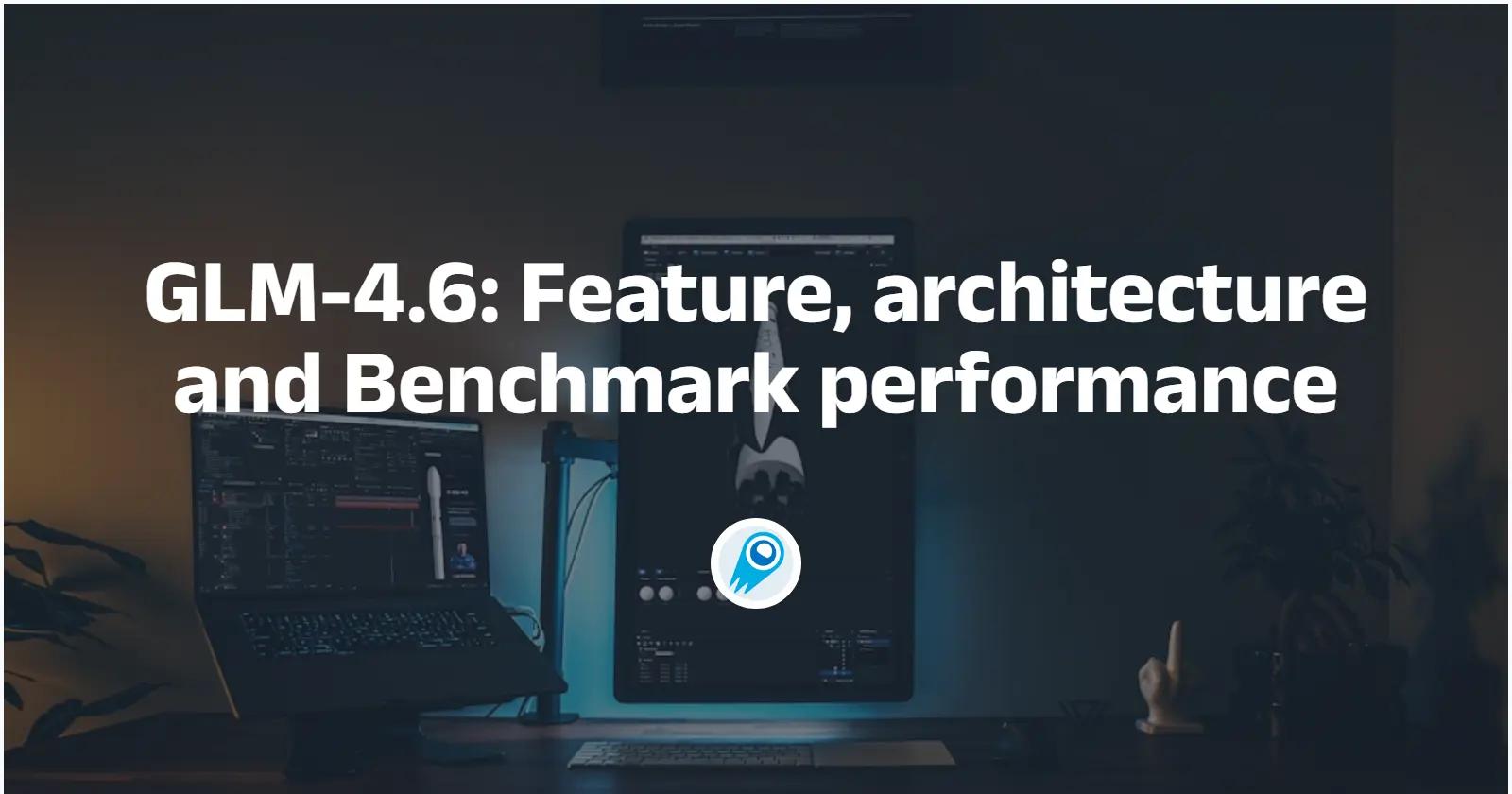 GLM-4.6: Feature, architecture and Benchmark performance