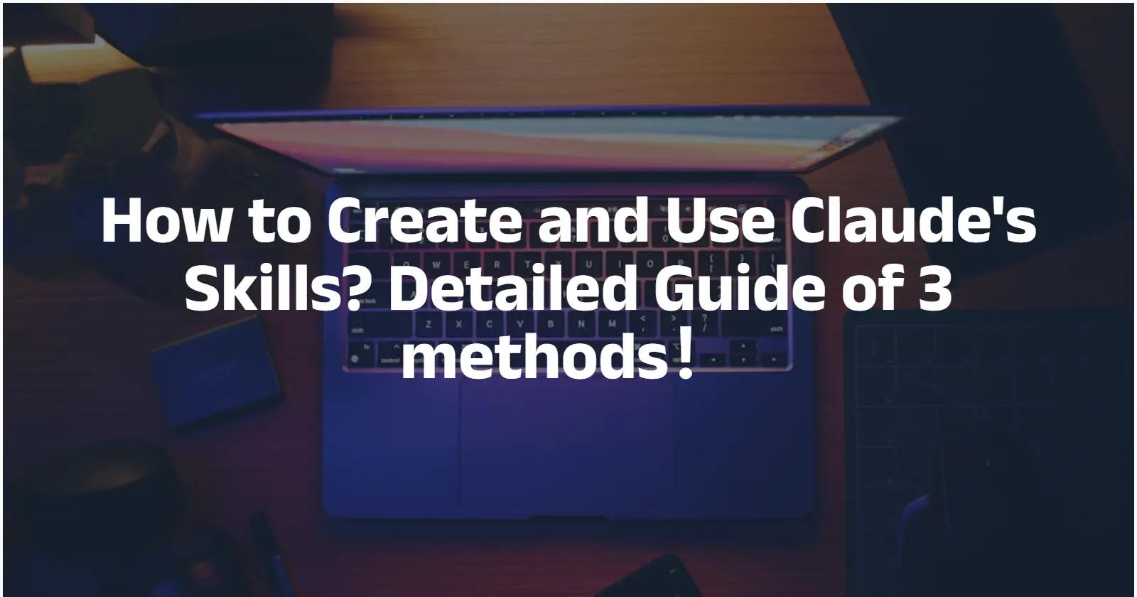 How to Create and Use Claude Skills? Detailed Guide of 3 methods!
