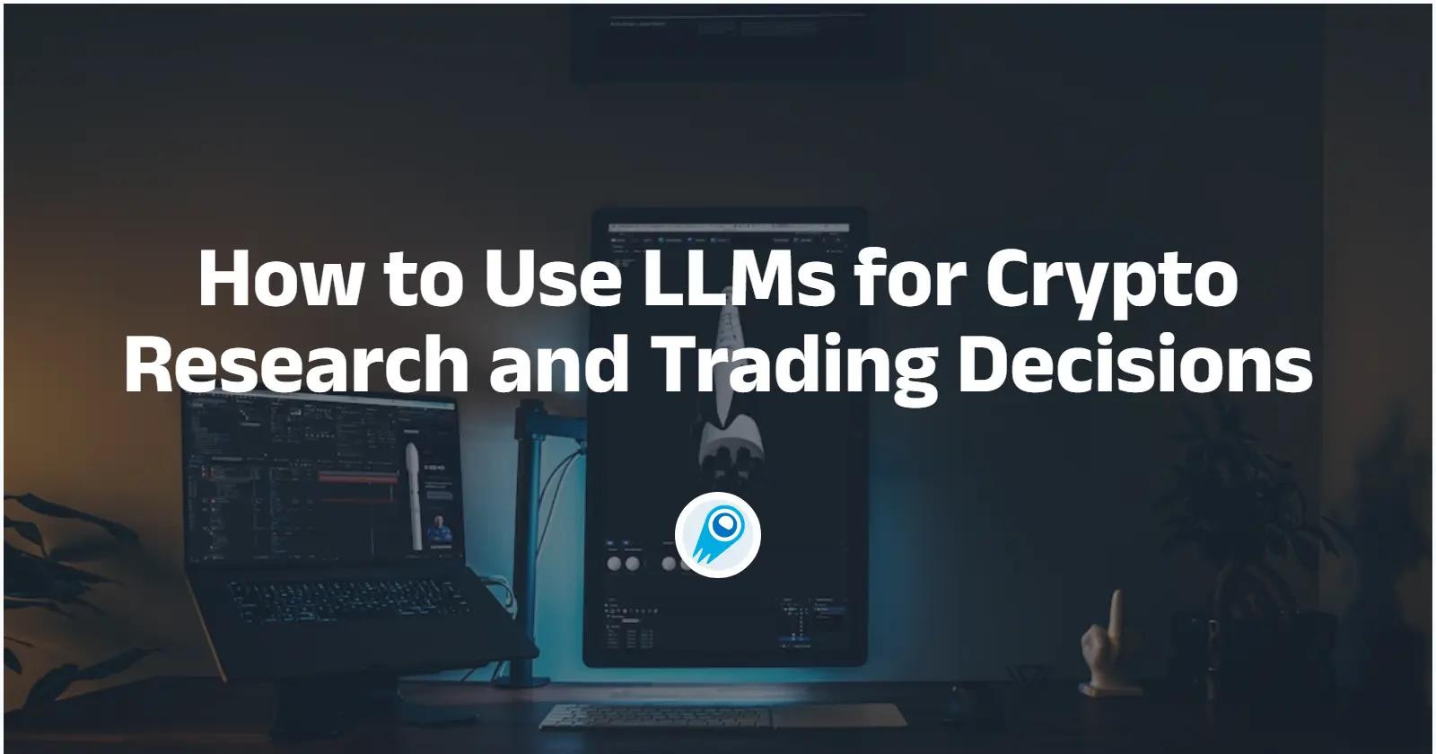 How to Use LLMs for Crypto Research and Trading Decisions