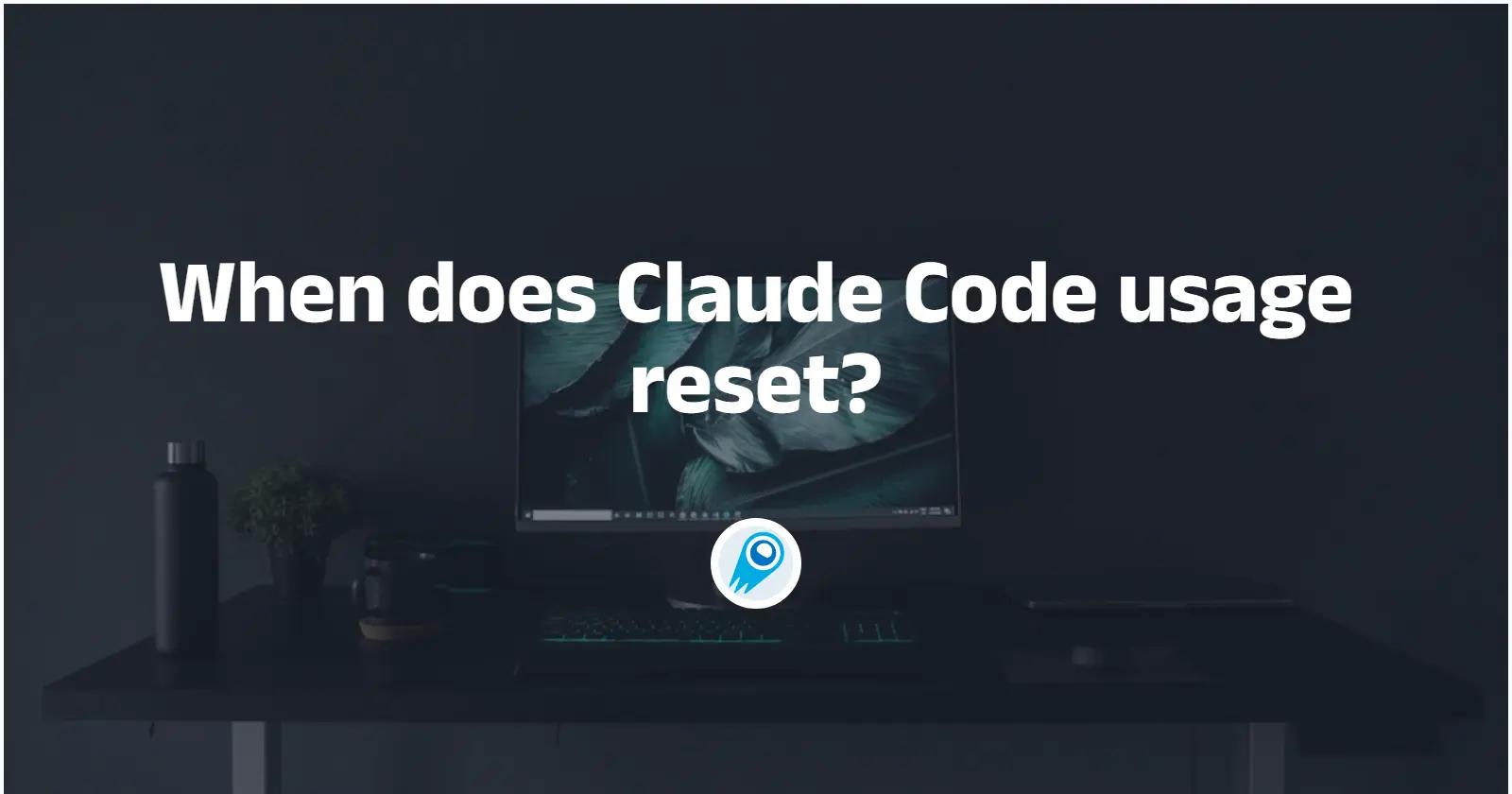 When does Claude Code usage reset? A practical, technical guide for developers